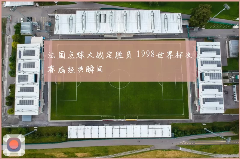 法国点球大战定胜负 1998世界杯决赛成经典瞬间