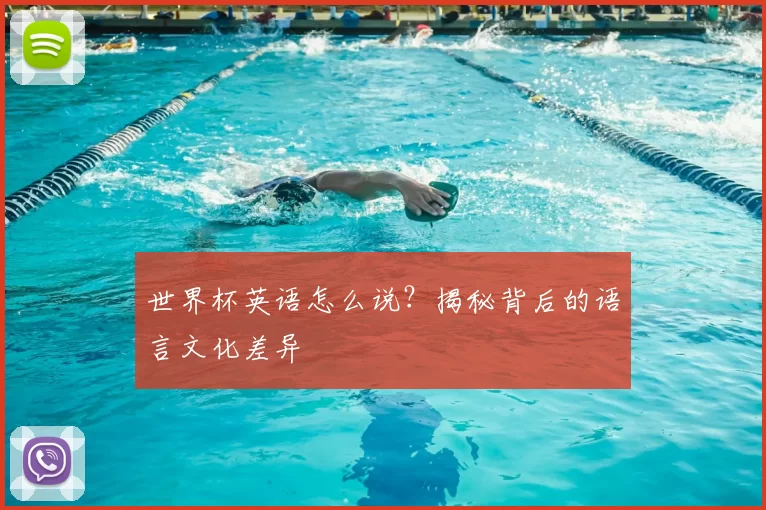 世界杯英语怎么说？揭秘背后的语言文化差异