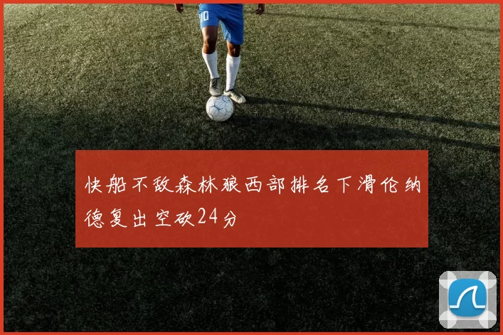 快船不敌森林狼西部排名下滑伦纳德复出空砍24分