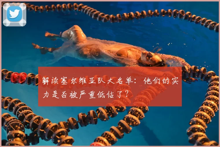 解读塞尔维亚队大名单:他们的实力是否被严重低估了?