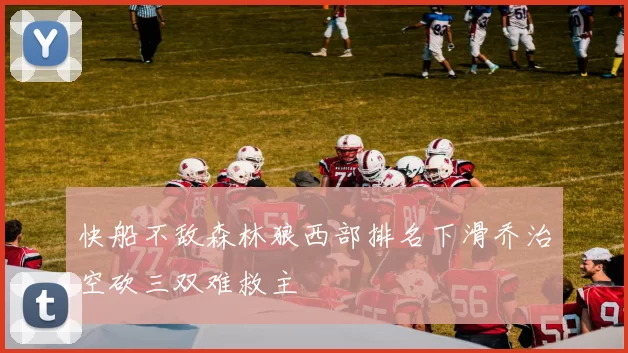 快船不敌森林狼西部排名下滑乔治空砍三双难救主