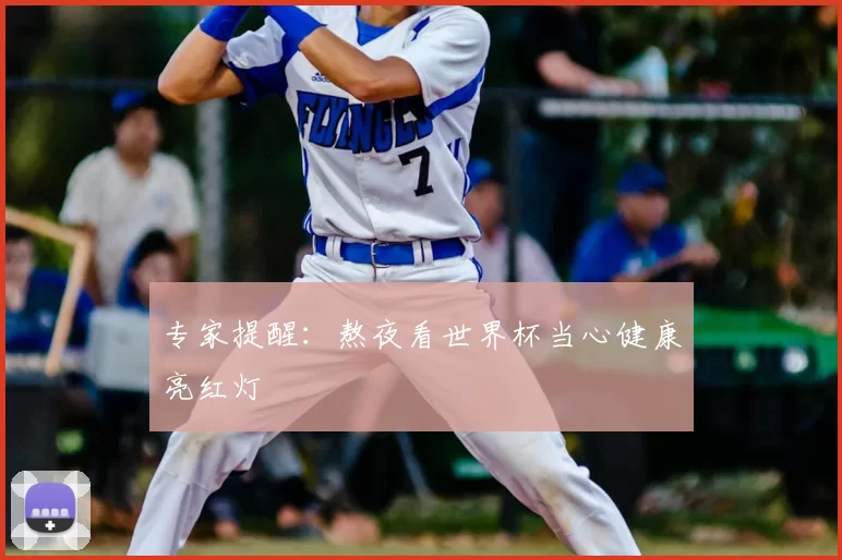 专家提醒：熬夜看世界杯当心健康亮红灯