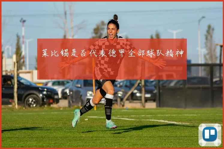 莱比锡是否代表德甲全部球队精神
