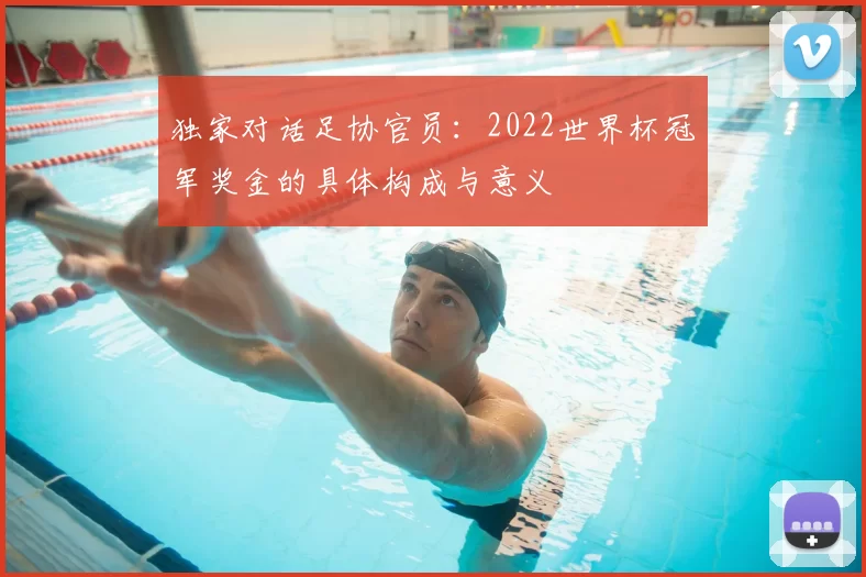 独家对话足协官员:2022世界杯冠军奖金的具体构成与意义