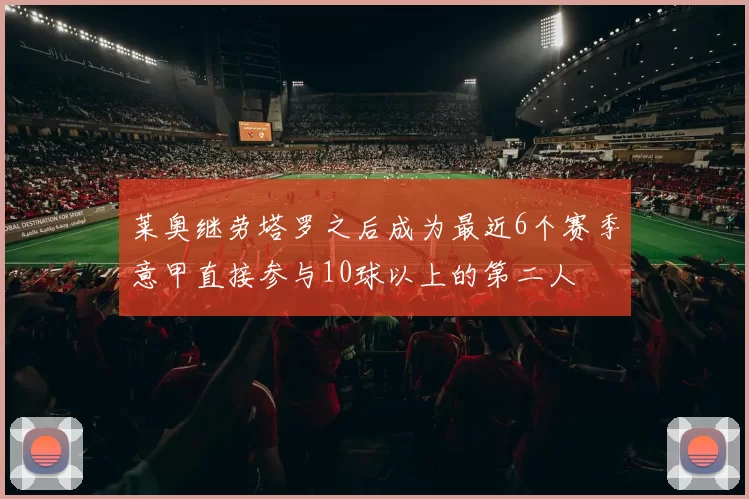莱奥继劳塔罗之后成为最近6个赛季意甲直接参与10球以上的第二人