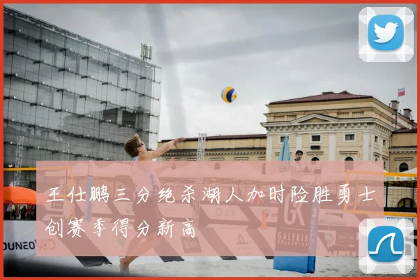 王仕鹏三分绝杀湖人加时险胜勇士创赛季得分新高